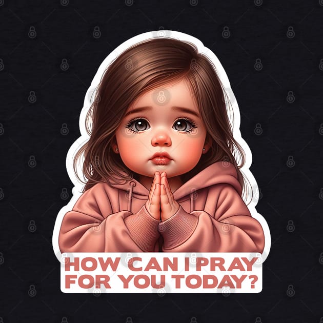 How Can I Pray For You Today Little Girl by Plushism